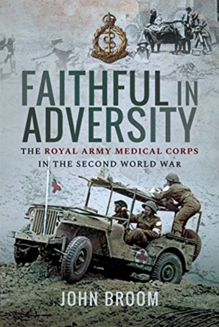 Faithful in Adversity : The Royal Army Medical Corps in the Second World War, Hardback Book