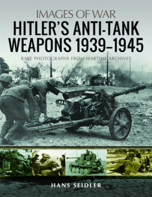 Hitler's Anti-Tank Weapons 1939-1945 : Rare Photographs from Wartime Archives, Paperback / softback Book