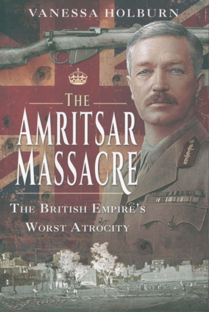 The Amritsar Massacre : The British Empire's Worst Atrocity, Paperback / softback Book