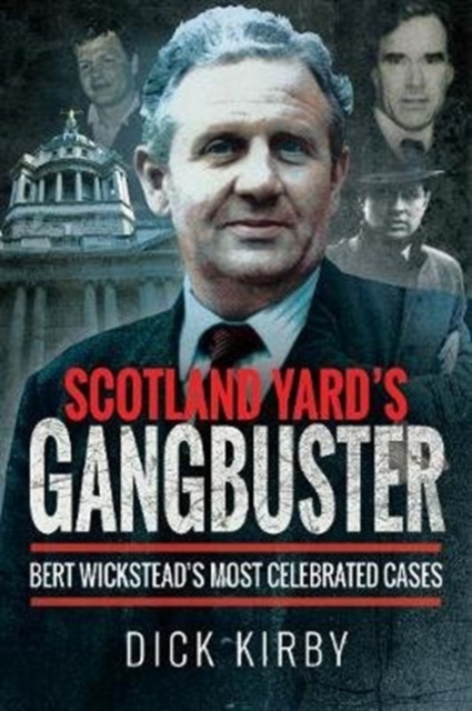 Scotland Yard's Gangbuster : Bert Wickstead's Most Celebrated Cases, Paperback / softback Book