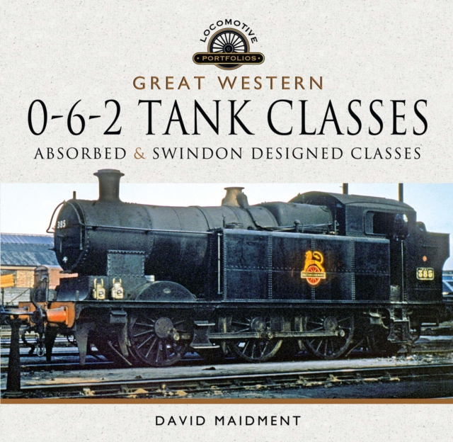 Great Western, 0-6-2 Tank Classes : Absorbed & Swindon Designed Classes, EPUB eBook
