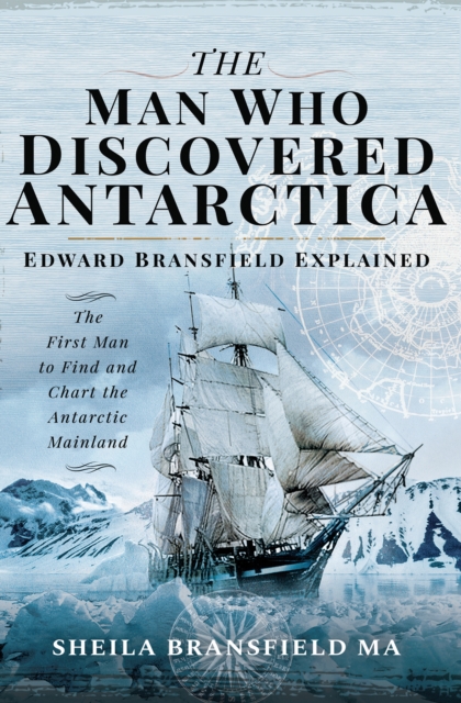 The Man Who Discovered Antarctica : Edward Bransfield Explained: The First Man to Find and Chart the Antarctic Mainland, EPUB eBook