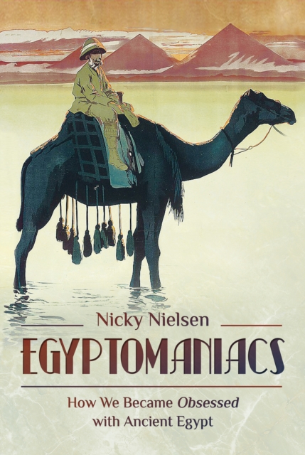 Egyptomaniacs : How We Became Obsessed with Ancient Epypt, PDF eBook