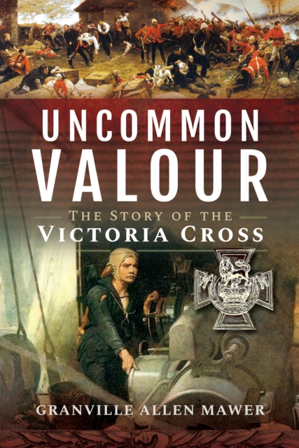 Uncommon Valour : The Story of the Victoria Cross, EPUB eBook
