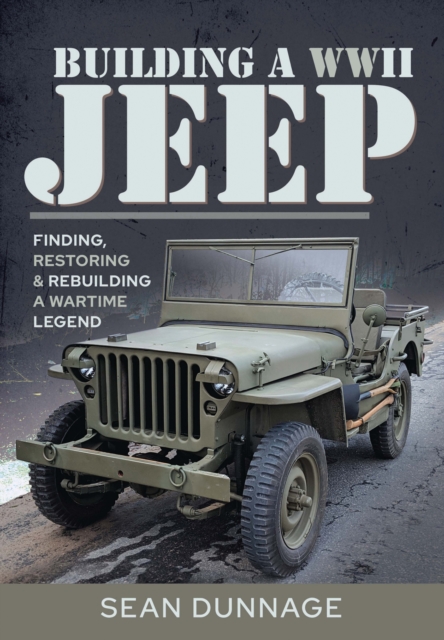 Building a WWII Jeep : Finding, Restoring, & Rebuilding a Wartime Legend, EPUB eBook