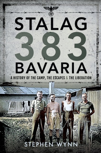 Stalag 383 Bavaria : A History of the Camp, the Escapes and the Liberation, PDF eBook