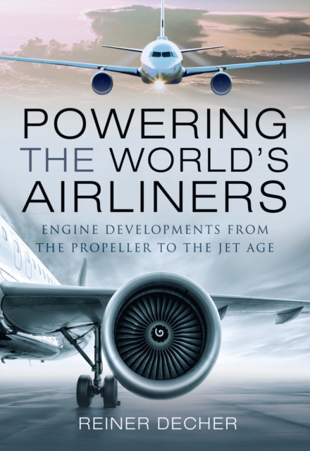 Powering the World's Airliners : Engine Developments from the Propeller to the Jet Age, PDF eBook