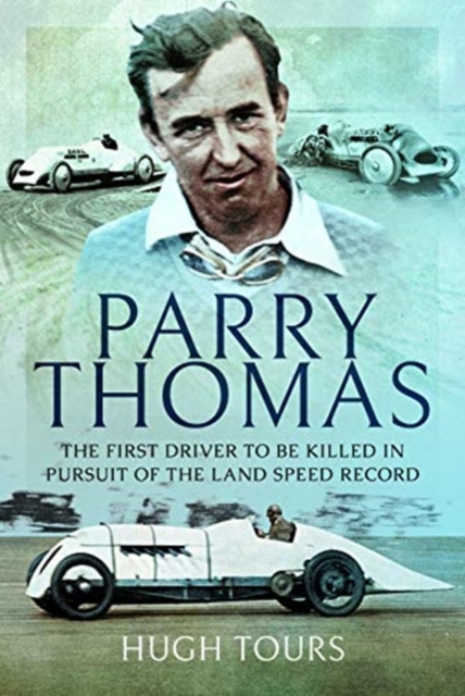 Parry Thomas : The First Driver to be Killed in Pursuit of the Land Speed Record, Hardback Book