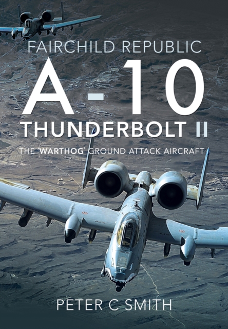 Fairchild Republic A-10 Thunderbolt II : The 'Warthog' Ground Attack Aircraft, EPUB eBook