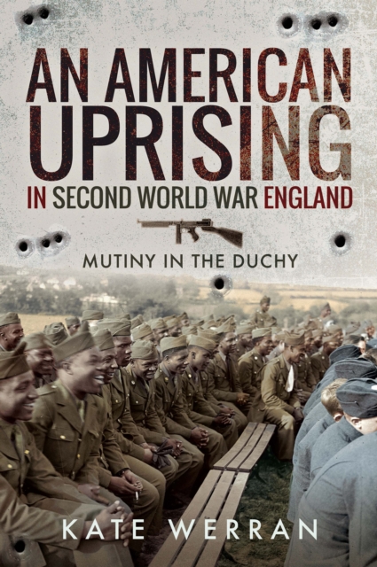 An American Uprising in Second World War England : Mutiny in the Duchy, EPUB eBook