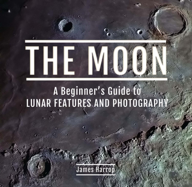 The Moon : A Beginner's Guide to Lunar Features and Photography, EPUB eBook