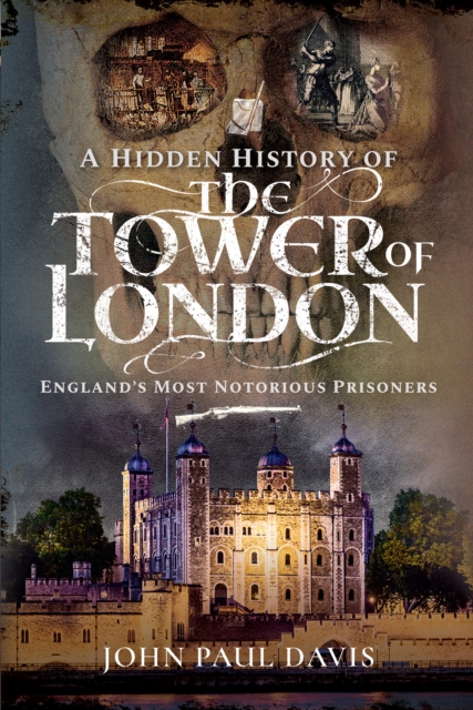 A Hidden History of the Tower of London : England's Most Notorious Prisoners, EPUB eBook