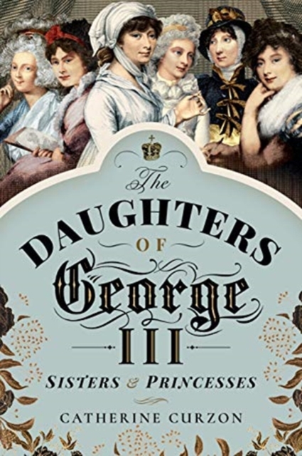 The Daughters of George III : Sisters and Princesses, Paperback / softback Book