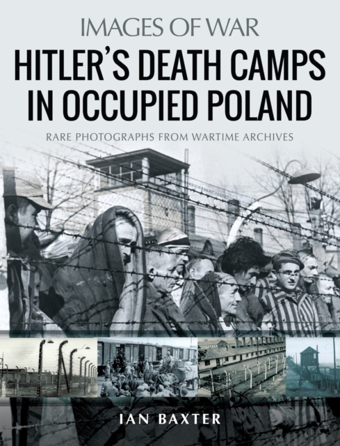 Hitler's Death Camps in Occupied Poland : Rare Photographs from Wartime Archives, PDF eBook