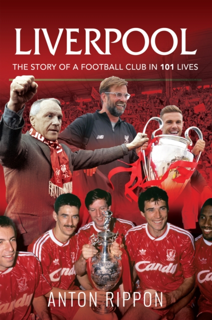 Liverpool : The Story of a Football Club in 101 Lives, EPUB eBook