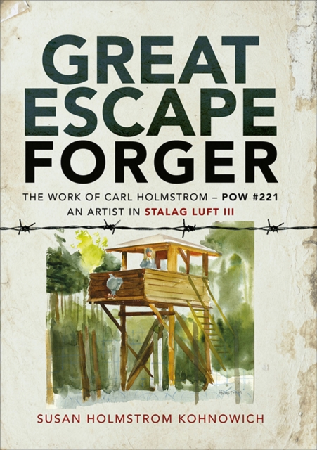 Great Escape Forger : The Work of Carl Holmstrom-POW#221. An Artist in Stalag Luft III, PDF eBook