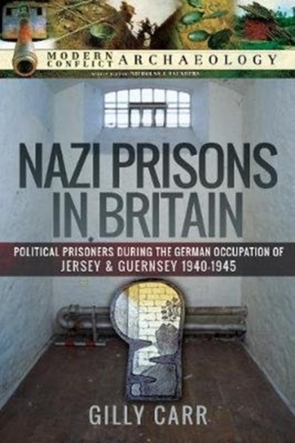 Nazi Prisons in the British Isles : Political Prisoners during the German Occupation of Jersey and Guernsey, 1940-1945, Hardback Book