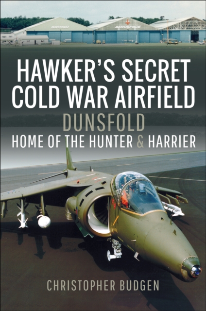 Hawker's Secret Cold War Airfield : Dunsfold: Home of the Hunter and Harrier, EPUB eBook