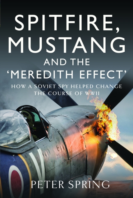 Spitfire, Mustang and the 'Meredith Effect' : How a Soviet Spy Helped Change the Course of WWII, Hardback Book
