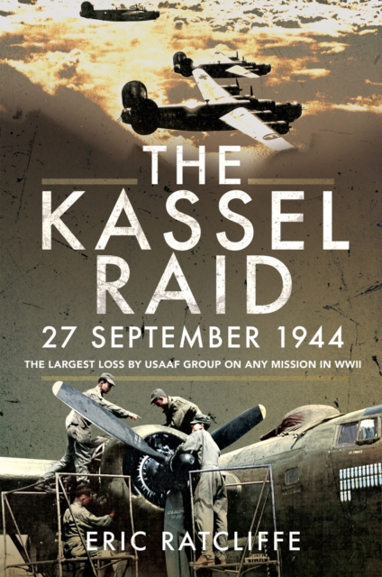 The Kassel Raid, 27 September 1944 : The Largest Loss by USAAF Group on any Mission in WWII, EPUB eBook