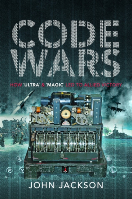 Code Wars : How 'Ultra' and 'Magic' led to Allied Victory, Paperback / softback Book