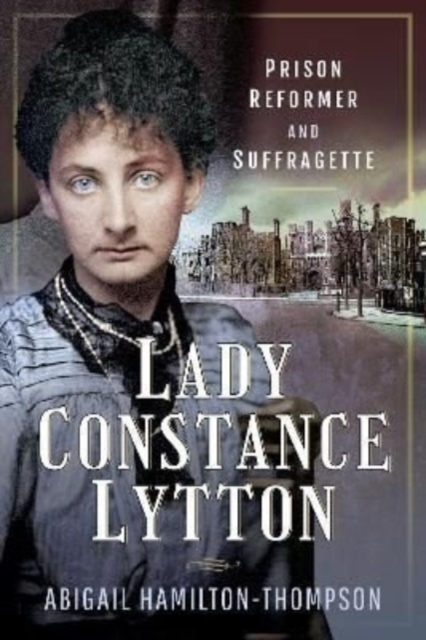 Lady Constance Lytton : Prison Reformer and Suffragette, Paperback / softback Book