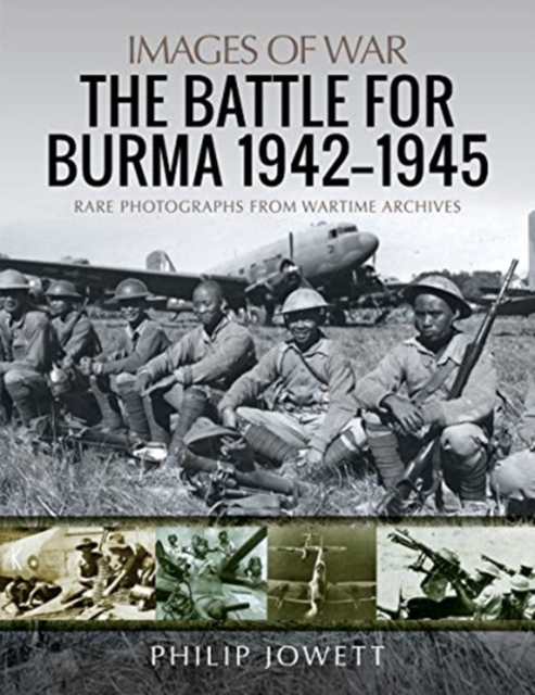 The Battle for Burma, 1942-1945 : Rare Photographs from Wartime Archives, Paperback / softback Book