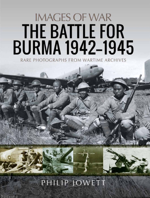 The Battle for Burma, 1942-1945 : Rare Photographs from Wartime Archives, PDF eBook