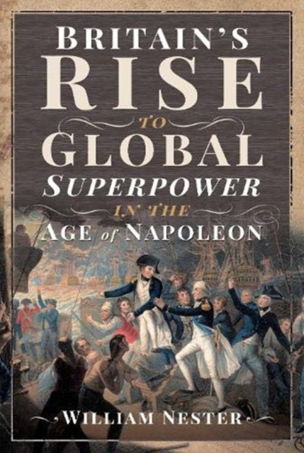 Britain's Rise to Global Superpower in the Age of Napoleon, Hardback Book