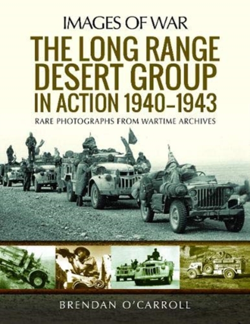 The Long Range Desert Group in Action 1940-1943 : Rare Photographs from Wartime Archives, Paperback / softback Book