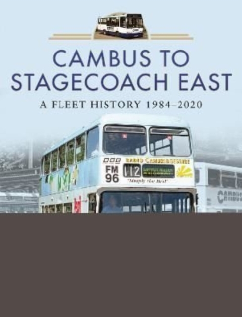 Cambus to Stagecoach East : A Fleet History, 1984-2020, Hardback Book