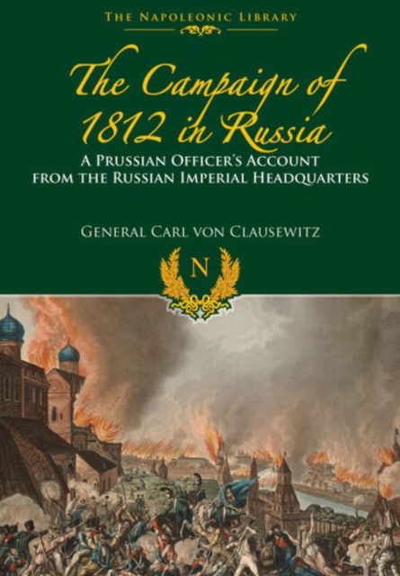 The Campaigns of 1812 in Russia : A Prussian Officer's Account From the Russian Imperial Headquarters, Paperback / softback Book