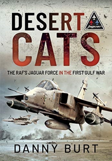 Desert Cats : The RAF's Jaguar Force in the First Gulf War, Hardback Book