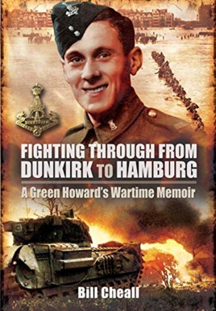 Fighting Through From Dunkirk to Hamburg : A Green Howard's Wartime Memoir, Paperback / softback Book