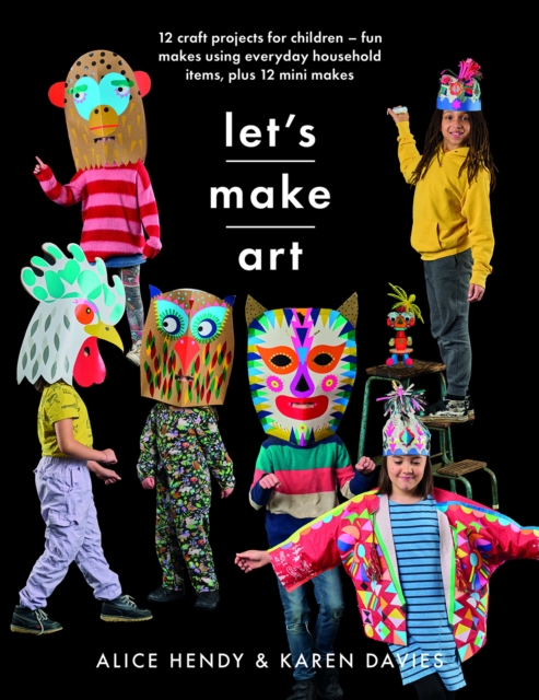 Let s Make Art: 12 Craft Projects for Children : Fun makes using everyday household items, plus 12 mini makes!, Paperback / softback Book