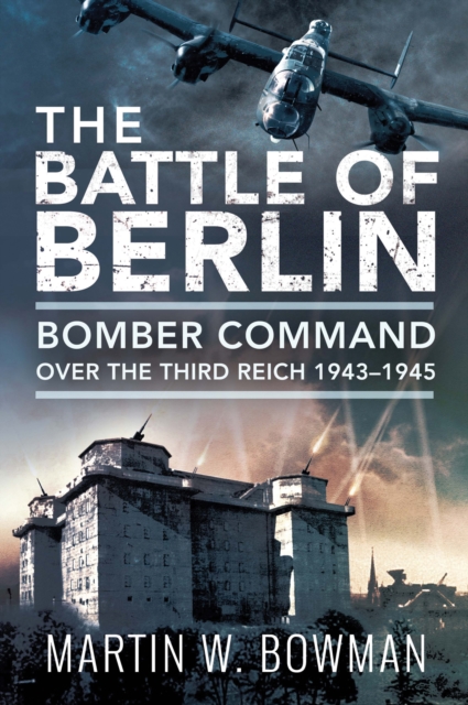 The Battle of Berlin : Bomber Command Over the Third Reich, 1943-1945, EPUB eBook