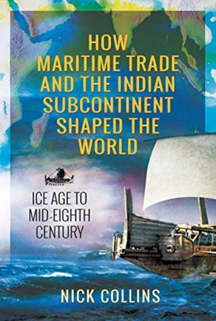 How Maritime Trade and the Indian Subcontinent Shaped the World : Ice Age to Mid-Eighth Century, Hardback Book