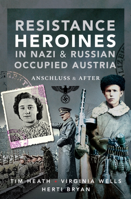 Resistance Heroines in Nazi & Russian Occupied Austria : Anschluss & After, EPUB eBook