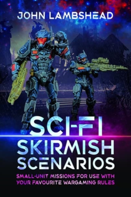 Sci-fi Skirmish Scenarios : Small-unit Missions For Use With Your Favourite Wargaming Rules, Paperback / softback Book