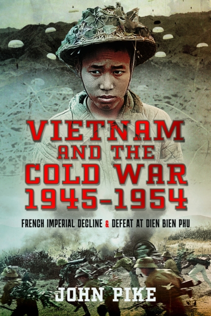 Vietnam and the Cold War 1945-1954 : French Imperial Decline and Defeat at Dien Bien Phu, Hardback Book