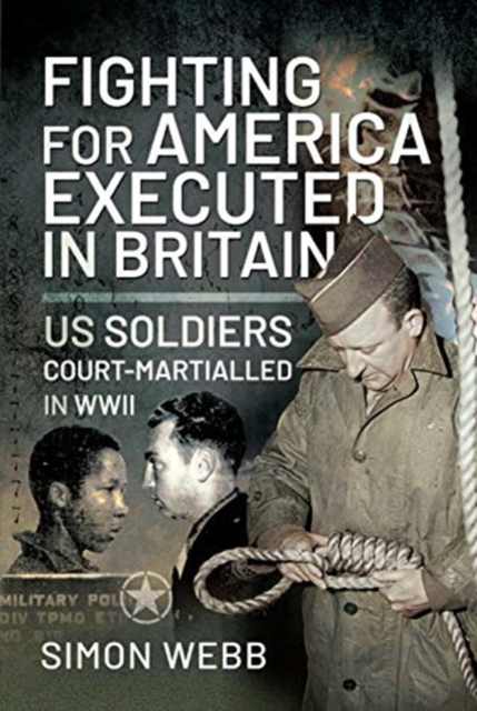 Fighting for the United States, Executed in Britain : US Soldiers Court-Martialled in WWII, Hardback Book