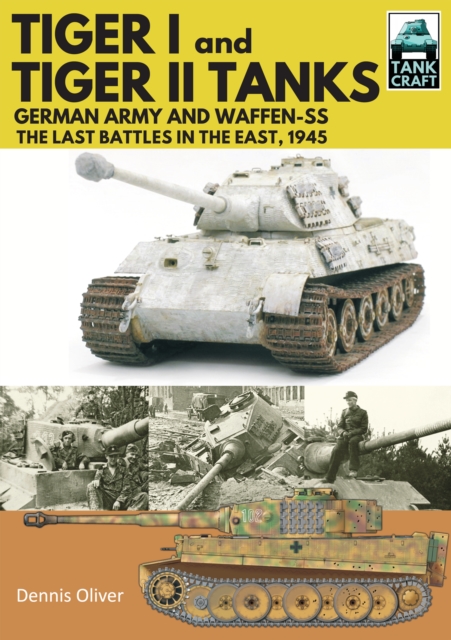 Tiger I and Tiger II Tanks : German Army and Waffen-SS The Last Battles in the East, 1945, PDF eBook