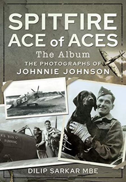 Spitfire Ace of Aces: The Album : The Photographs of Johnnie Johnson, Hardback Book