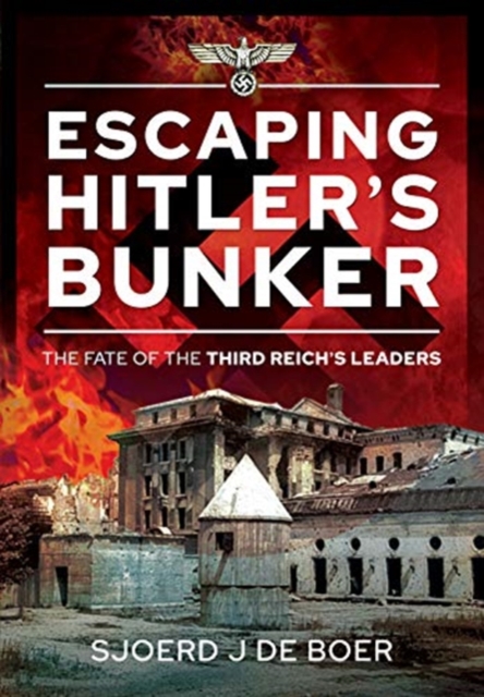 Escaping Hitler's Bunker : The Fate of the Third Reich's Leaders, Hardback Book