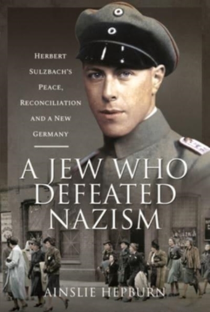 A Jew Who Defeated Nazism : Herbert Sulzbach's Peace, Reconciliation and a New Germany, Hardback Book