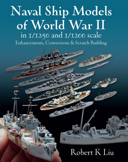 Naval Ship Models of World War II in 1/1250 and 1/1200 Scales : Enhancements, Conversions & Scratch Building, EPUB eBook