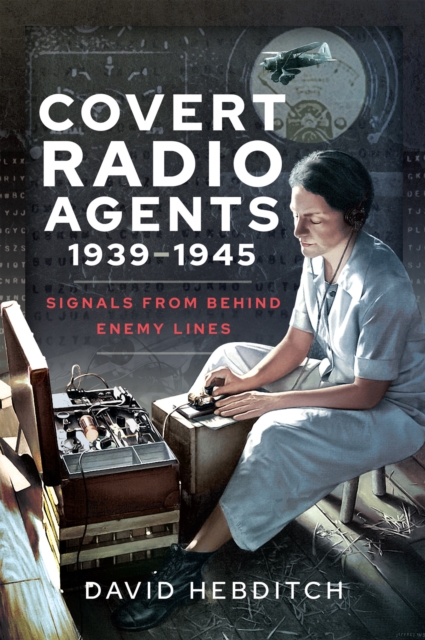 Covert Radio Agents, 1939-1945 : Signals From Behind Enemy Lines, EPUB eBook