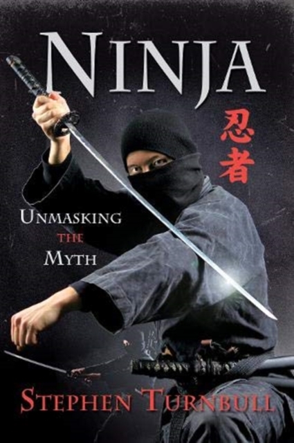 Ninja : Unmasking the Myth, Paperback / softback Book