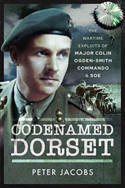 Codenamed Dorset : The Wartime Exploits of Major Colin Ogden-Smith Commando and SOE, Paperback / softback Book