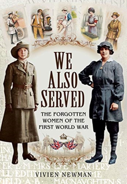 We Also Served : The Forgotten Women of the First World War, Paperback / softback Book